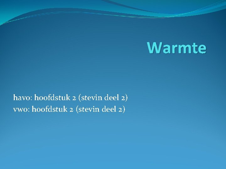 Warmte havo: hoofdstuk 2 (stevin deel 2) vwo: hoofdstuk 2 (stevin deel 2) 