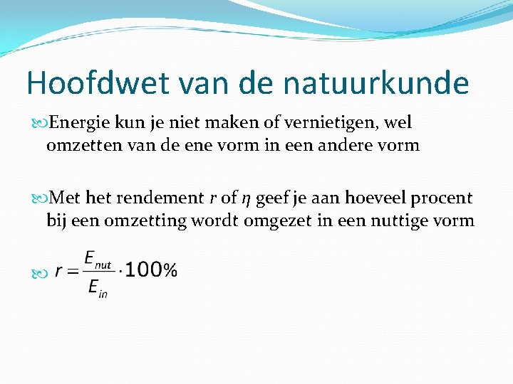 Hoofdwet van de natuurkunde Energie kun je niet maken of vernietigen, wel omzetten van