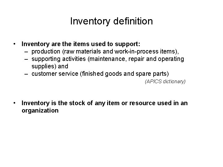 Inventory definition • Inventory are the items used to support: – production (raw materials