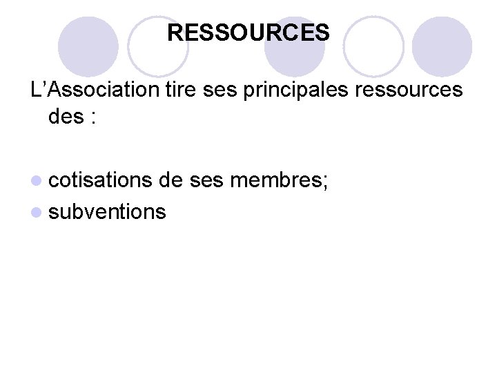 RESSOURCES L’Association tire ses principales ressources des : l cotisations de ses membres; l