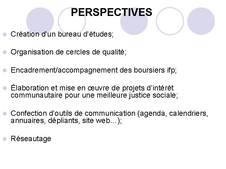 PERSPECTIVES l Création d’un bureau d’études; l Organisation de cercles de qualité; l Encadrement/accompagnement