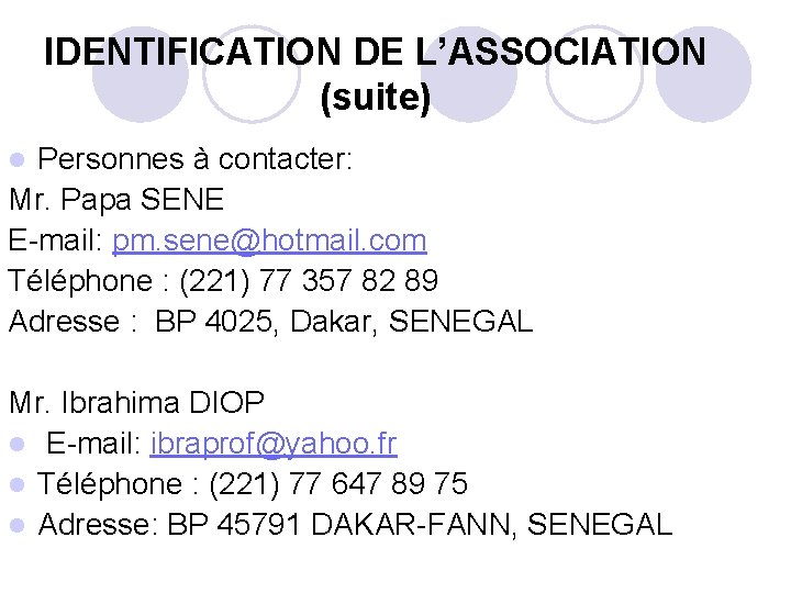 IDENTIFICATION DE L’ASSOCIATION (suite) Personnes à contacter: Mr. Papa SENE E-mail: pm. sene@hotmail. com