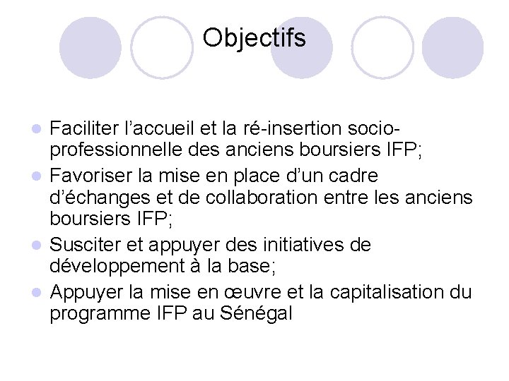 Objectifs Faciliter l’accueil et la ré-insertion socioprofessionnelle des anciens boursiers IFP; l Favoriser la