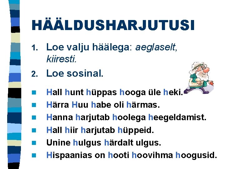 HÄÄLDUSHARJUTUSI Loe valju häälega: aeglaselt, kiiresti. 2. Loe sosinal. 1. n n n Hall