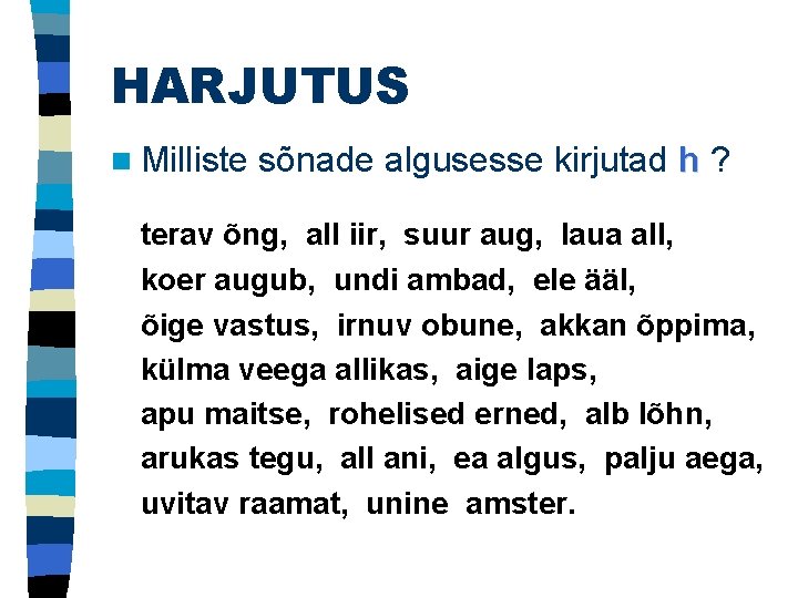 HARJUTUS n Milliste sõnade algusesse kirjutad h ? terav õng, all iir, suur aug,