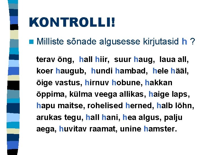 KONTROLLI! n Milliste sõnade algusesse kirjutasid h ? terav õng, hall hiir, suur haug,