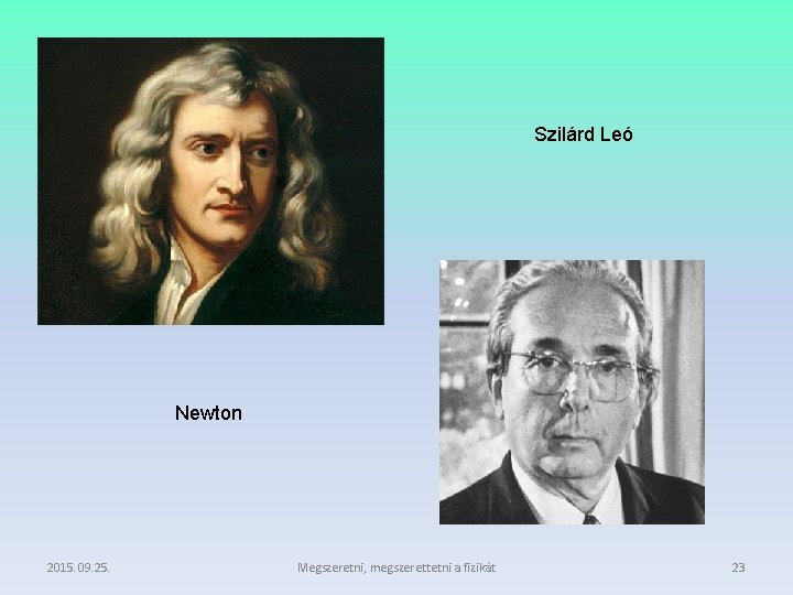 Szilárd Leó Newton 2015. 09. 25. Megszeretni, megszerettetni a fizikát 23 