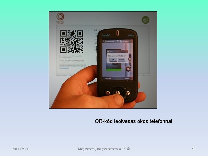 QR-kód leolvasás okos telefonnal 2015. 09. 25. Megszeretni, megszerettetni a fizikát 40 