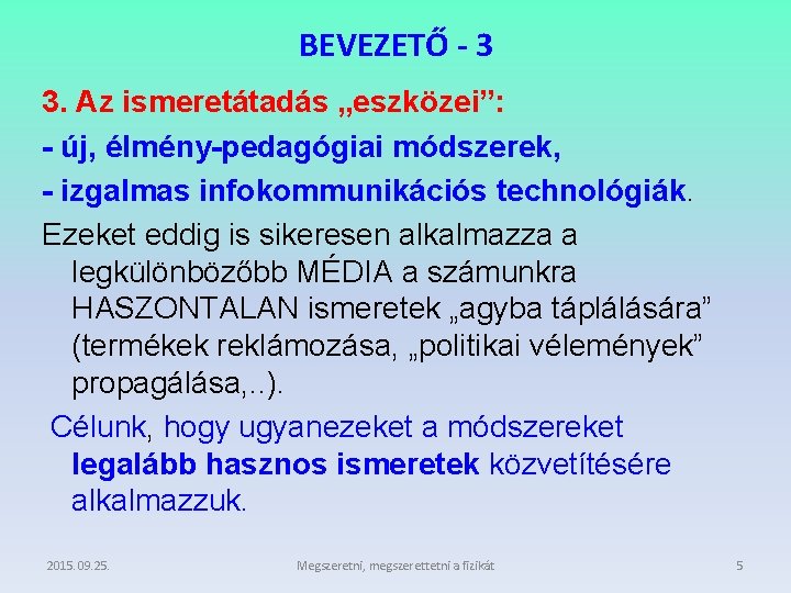 BEVEZETŐ - 3 3. Az ismeretátadás „eszközei”: - új, élmény-pedagógiai módszerek, - izgalmas infokommunikációs