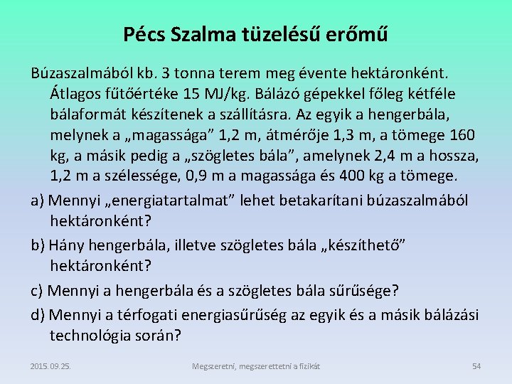 Pécs Szalma tüzelésű erőmű Búzaszalmából kb. 3 tonna terem meg évente hektáronként. Átlagos fűtőértéke