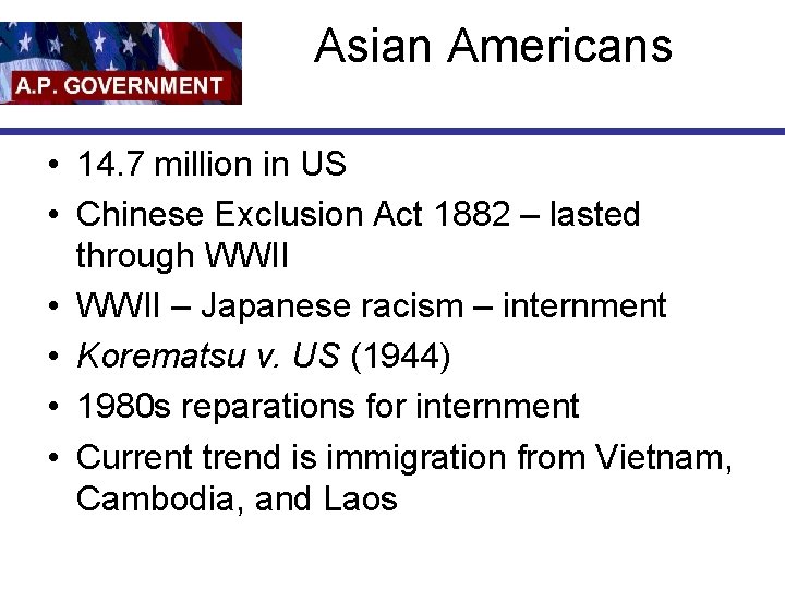 Asian Americans • 14. 7 million in US • Chinese Exclusion Act 1882 –