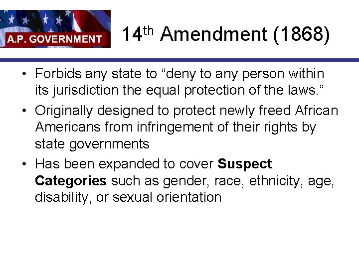 14 th Amendment (1868) • Forbids any state to “deny to any person within