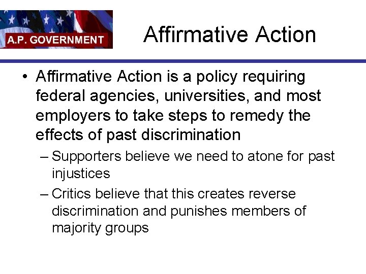 Affirmative Action • Affirmative Action is a policy requiring federal agencies, universities, and most