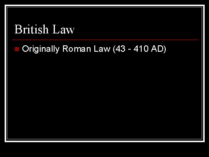 British Law n Originally Roman Law (43 - 410 AD) 