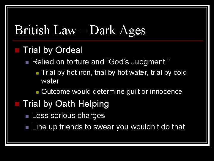 British Law – Dark Ages n Trial by Ordeal n Relied on torture and