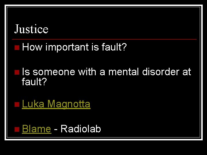 Justice n How important is fault? n Is someone with a mental disorder at