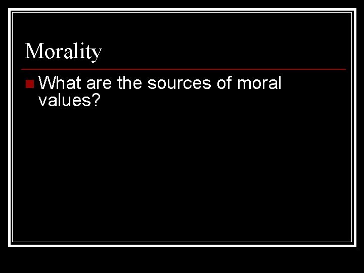 Morality n What are the sources of moral values? 