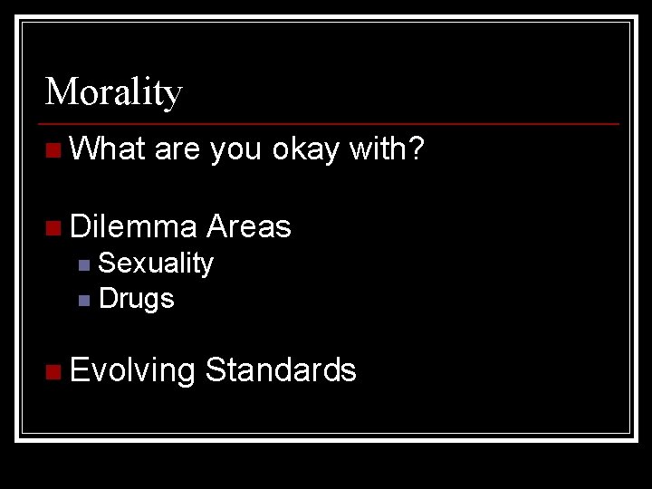 Morality n What are you okay with? n Dilemma Areas Sexuality n Drugs n