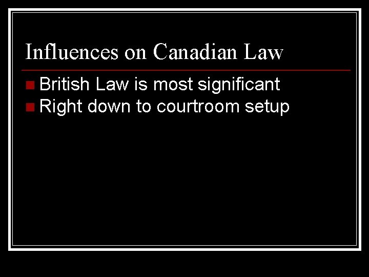 Influences on Canadian Law n British Law is most significant n Right down to