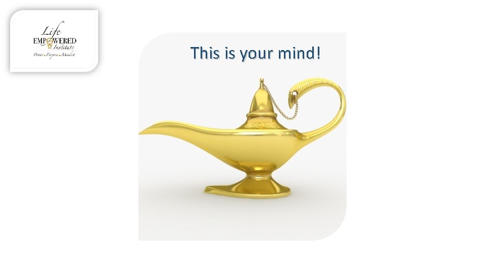 This is your mind! 