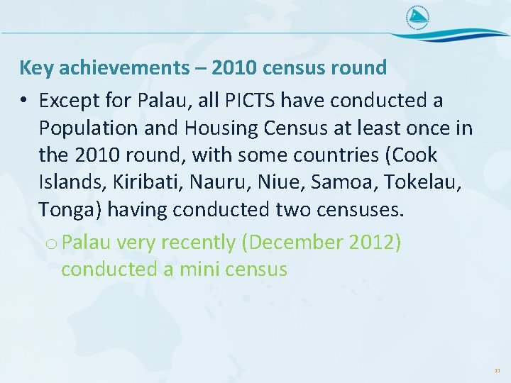 Key achievements – 2010 census round • Except for Palau, all PICTS have conducted