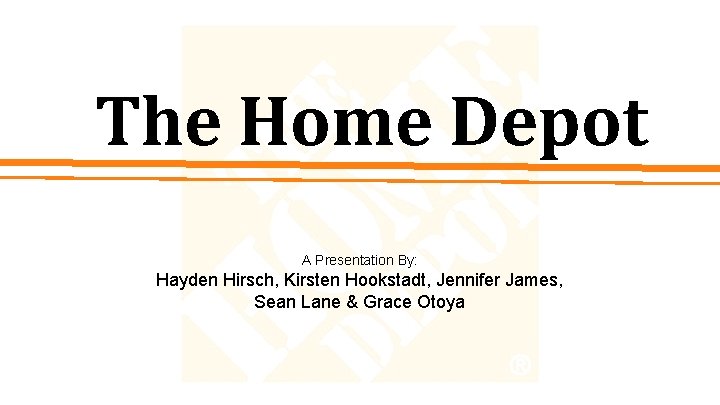 The Home Depot A Presentation By: Hayden Hirsch, Kirsten Hookstadt, Jennifer James, Sean Lane