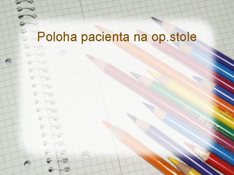 Poloha pacienta na op. stole Poloha pacienta na op. stole