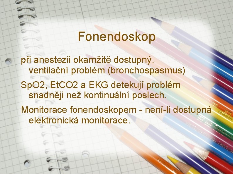 Fonendoskop při anestezii okamžitě dostupný. ventilační problém (bronchospasmus) Sp. O 2, Et. CO 2 Fonendoskop při anestezii okamžitě dostupný. ventilační problém (bronchospasmus) Sp. O 2, Et. CO 2