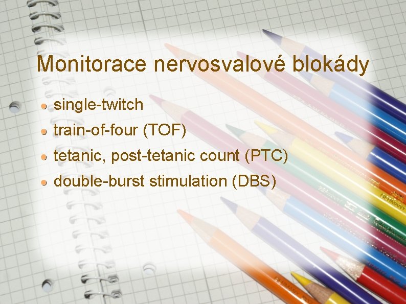 Monitorace nervosvalové blokády single-twitch train-of-four (TOF) tetanic, post-tetanic count (PTC) double-burst stimulation (DBS) Monitorace nervosvalové blokády single-twitch train-of-four (TOF) tetanic, post-tetanic count (PTC) double-burst stimulation (DBS)