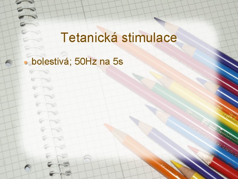 Tetanická stimulace bolestivá; 50 Hz na 5 s Tetanická stimulace bolestivá; 50 Hz na 5 s