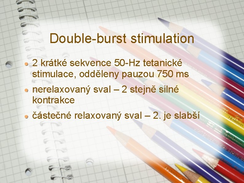 Double-burst stimulation 2 krátké sekvence 50 -Hz tetanické stimulace, odděleny pauzou 750 ms nerelaxovaný Double-burst stimulation 2 krátké sekvence 50 -Hz tetanické stimulace, odděleny pauzou 750 ms nerelaxovaný