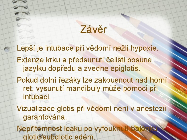 Závěr Lepší je intubace při vědomí nežli hypoxie. Extenze krku a předsunutí čelisti posune Závěr Lepší je intubace při vědomí nežli hypoxie. Extenze krku a předsunutí čelisti posune