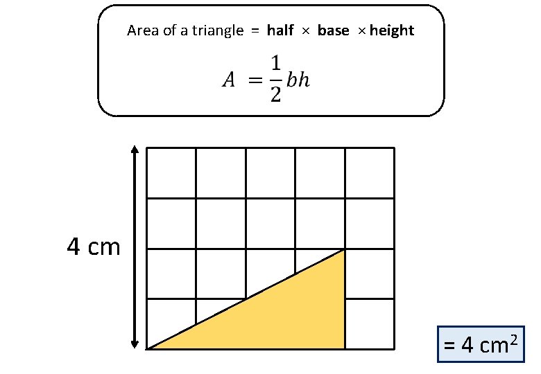 Area of a triangle = half × base × height 4 cm = 4