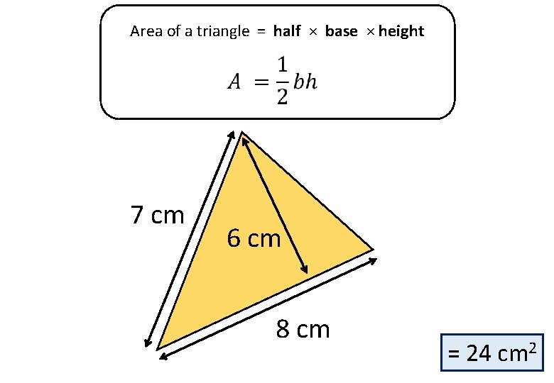 Area of a triangle = half × base × height 7 cm 6 cm