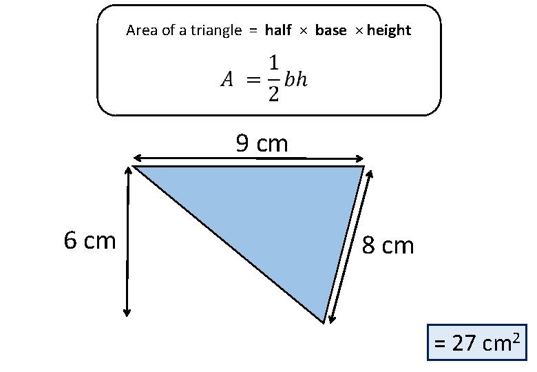 Area of a triangle = half × base × height 9 cm 6 cm