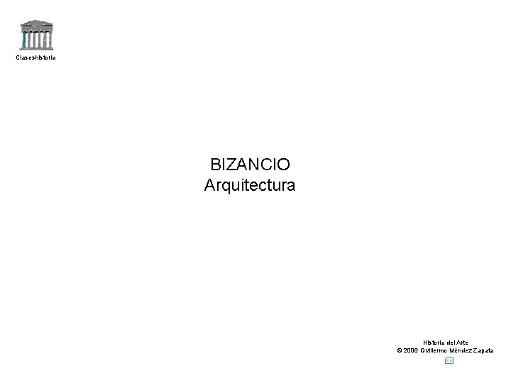 Claseshistoria BIZANCIO Arquitectura Historia del Arte © 2006 Guillermo Méndez Zapata 