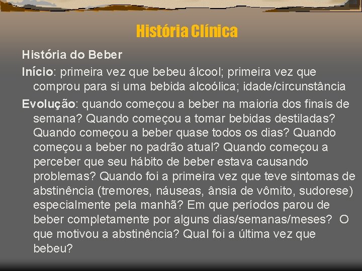 História Clínica História do Beber Início: primeira vez que bebeu álcool; primeira vez que