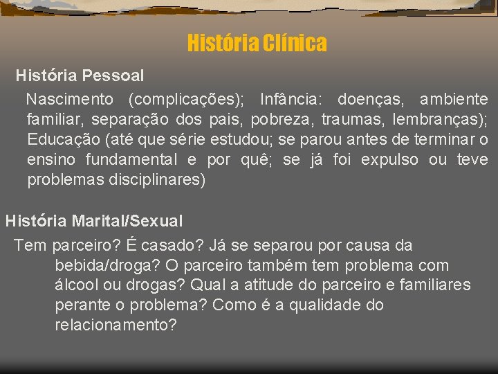 História Clínica História Pessoal Nascimento (complicações); Infância: doenças, ambiente familiar, separação dos pais, pobreza,