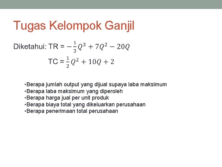 Tugas Kelompok Ganjil • • Berapa jumlah output yang dijual supaya laba maksimum •