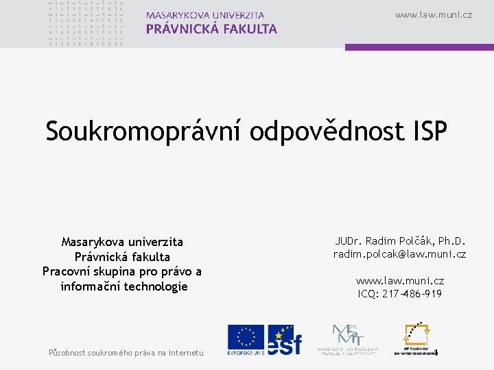 www. law. muni. cz Soukromoprávní odpovědnost ISP Masarykova univerzita Právnická fakulta Pracovní skupina pro