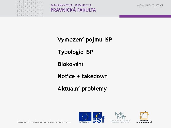 www. law. muni. cz Vymezení pojmu ISP Typologie ISP Blokování Notice + takedown Aktuální