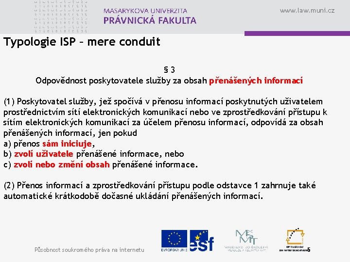 www. law. muni. cz Typologie ISP – mere conduit § 3 Odpovědnost poskytovatele služby