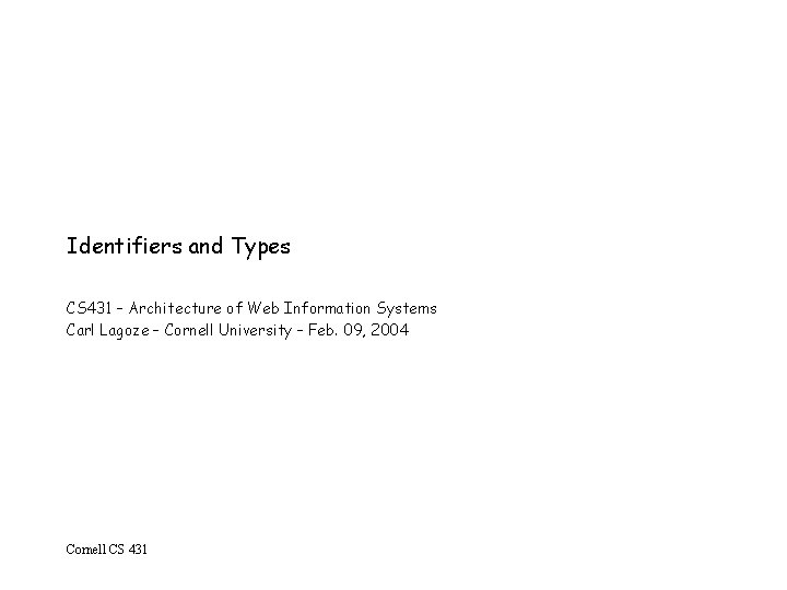 Identifiers and Types CS 431 – Architecture of Web Information Systems Carl Lagoze –