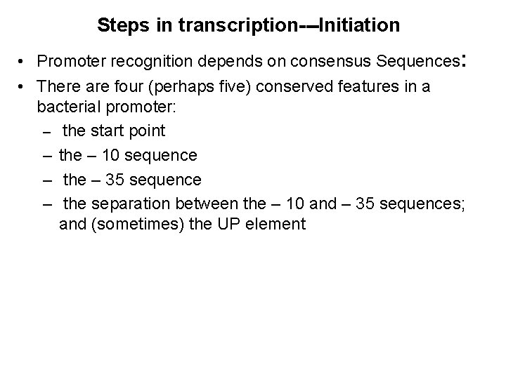 Steps in transcription---Initiation • Promoter recognition depends on consensus Sequences: • There are four