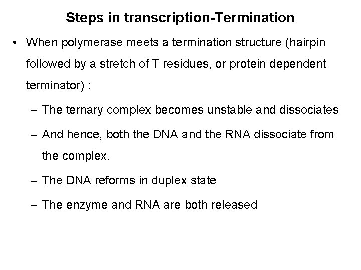 Steps in transcription-Termination • When polymerase meets a termination structure (hairpin followed by a