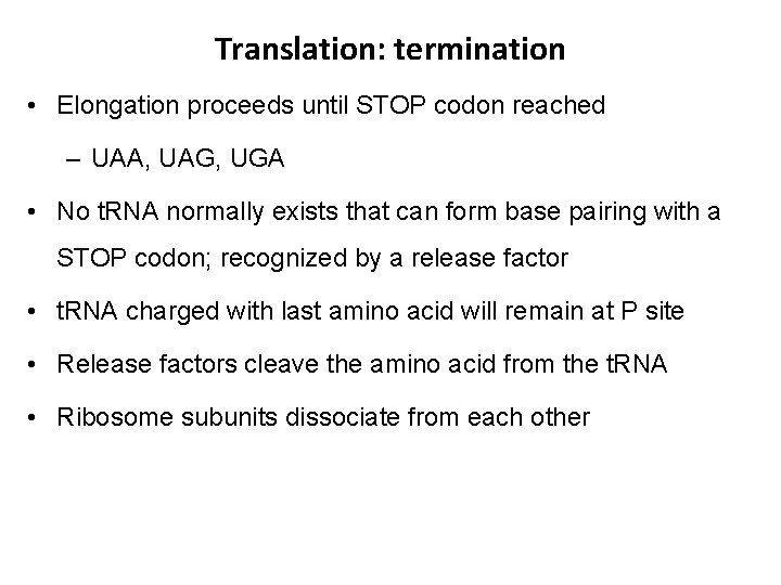 Translation: termination • Elongation proceeds until STOP codon reached – UAA, UAG, UGA •