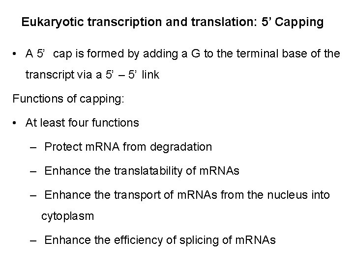 Eukaryotic transcription and translation: 5’ Capping • A 5 cap is formed by adding