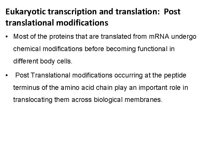 Eukaryotic transcription and translation: Post translational modifications • Most of the proteins that are