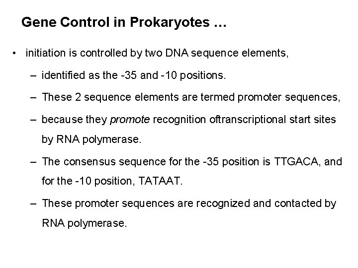 Gene Control in Prokaryotes … • initiation is controlled by two DNA sequence elements,