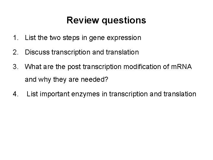 Review questions 1. List the two steps in gene expression 2. Discuss transcription and